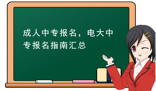 成人中专报名，电大中专报名指南汇总