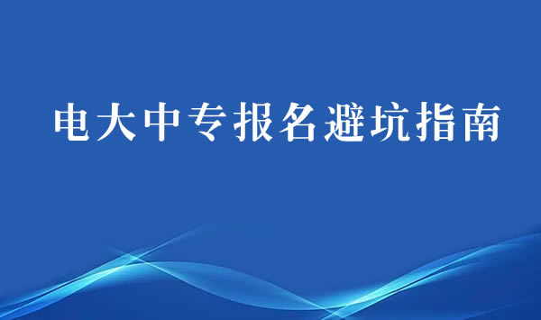 电大中专报名避坑指南