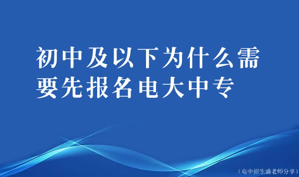 初中及以下为什么需要先报名电大中专